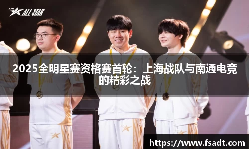 2025全明星赛资格赛首轮：上海战队与南通电竞的精彩之战